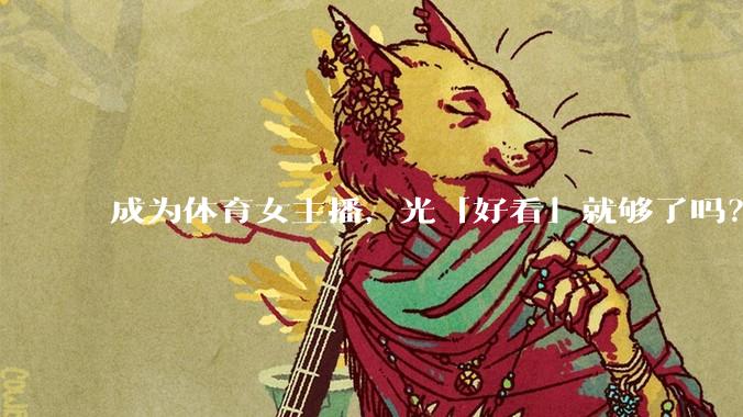 成为体育女主播，光「好看」就够了吗？