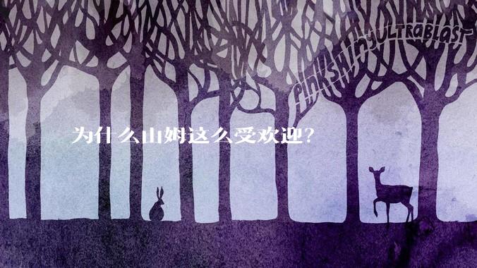 为什么山姆这么受欢迎？